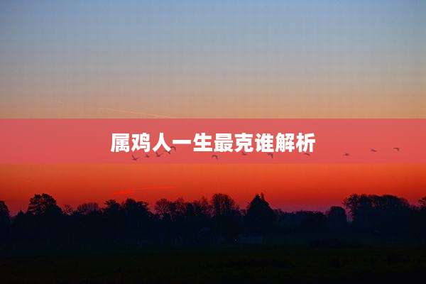 属鸡人一生最克谁解析