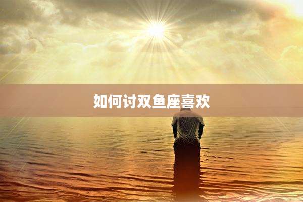 如何讨双鱼座喜欢