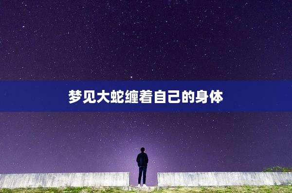 梦见大蛇缠着自己的身体