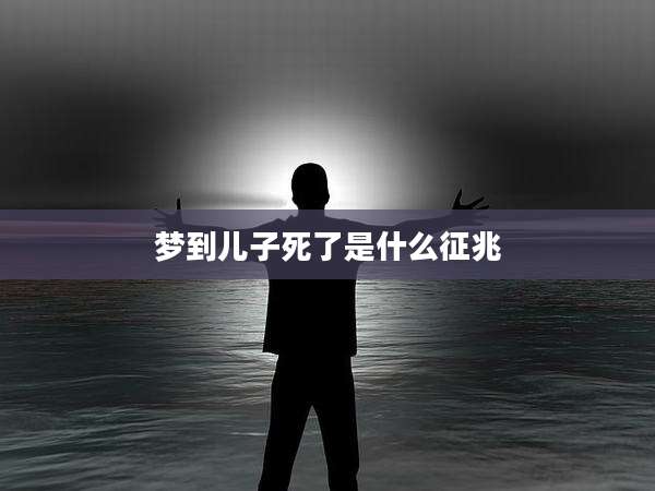 梦到儿子死了是什么征兆