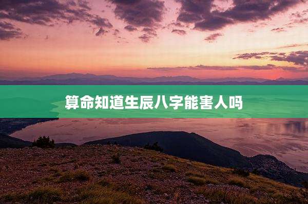 算命知道生辰八字能害人吗