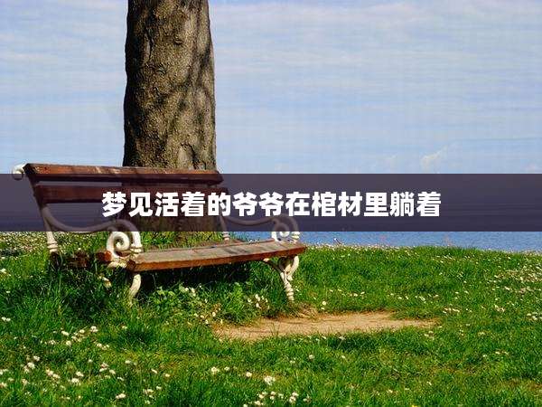 梦见活着的爷爷在棺材里躺着