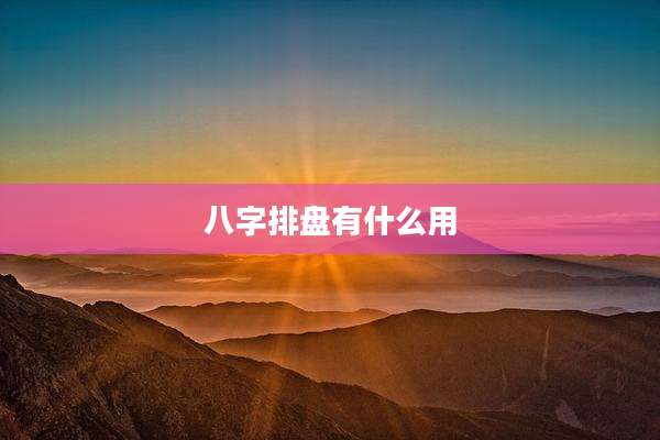 八字排盘有什么用