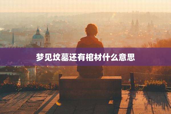 梦见坟墓还有棺材什么意思