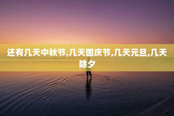 还有几天中秋节,几天国庆节,几天元旦,几天除夕