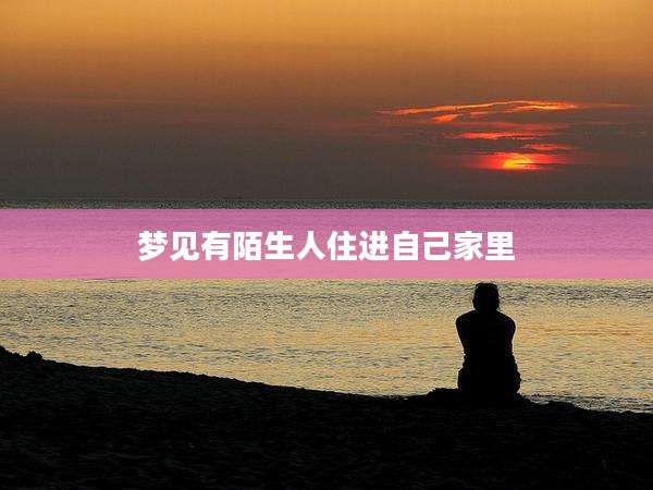 梦见有陌生人住进自己家里
