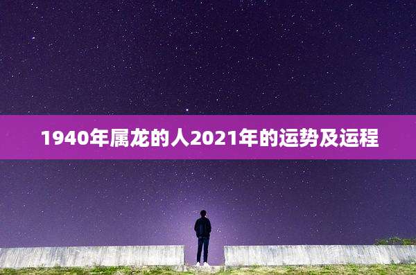 1940年属龙的人2021年的运势及运程