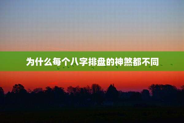 为什么每个八字排盘的神煞都不同