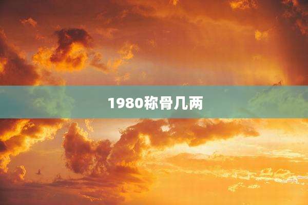 1980称骨几两