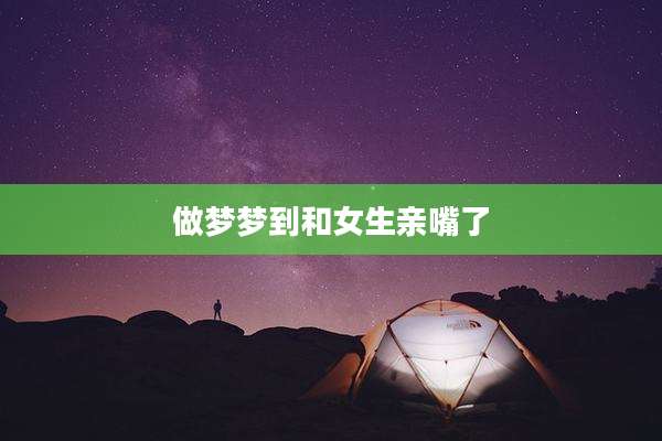 做梦梦到和女生亲嘴了
