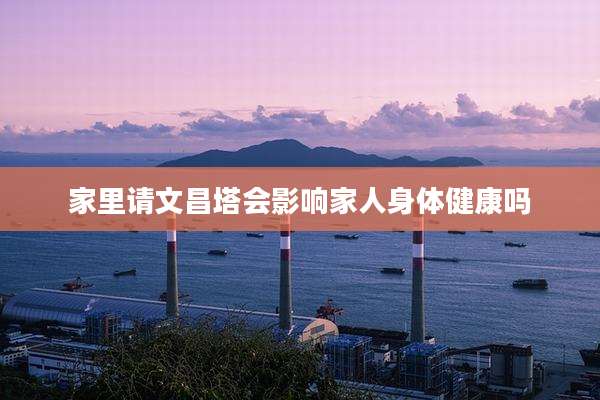 家里请文昌塔会影响家人身体健康吗