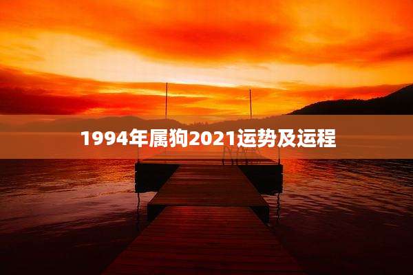 1994年属狗2021运势及运程
