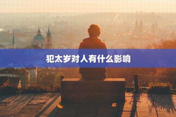 犯太岁对人有什么影响