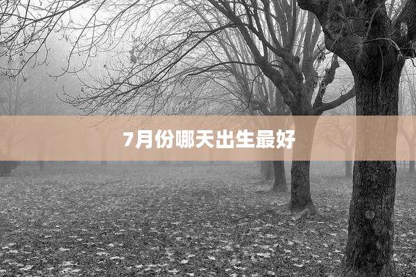 7月份哪天出生最好