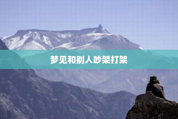 梦见和别人吵架打架