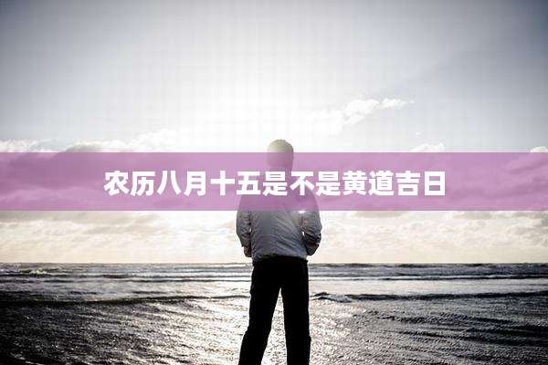 农历八月十五是不是黄道吉日
