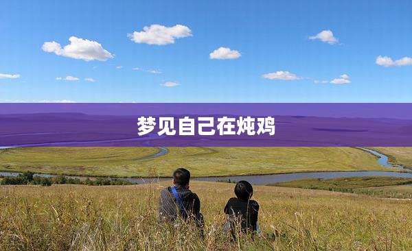 梦见自己在炖鸡