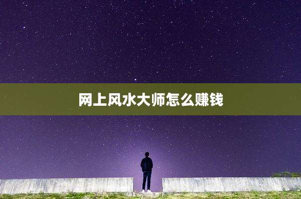 网上风水大师怎么赚钱