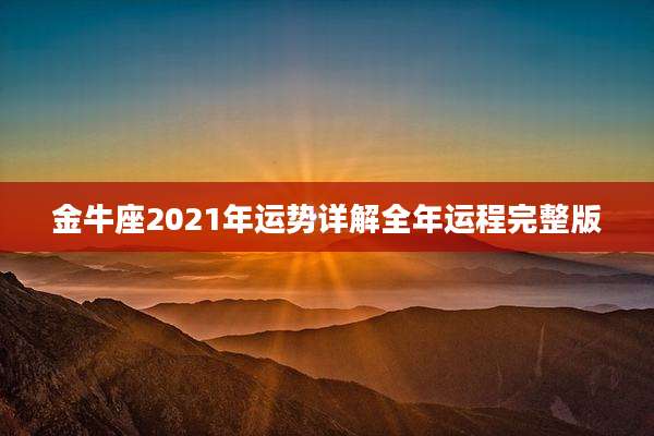 金牛座2021年运势详解全年运程完整版