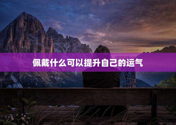 佩戴什么可以提升自己的运气