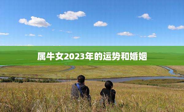 属牛女2023年的运势和婚姻