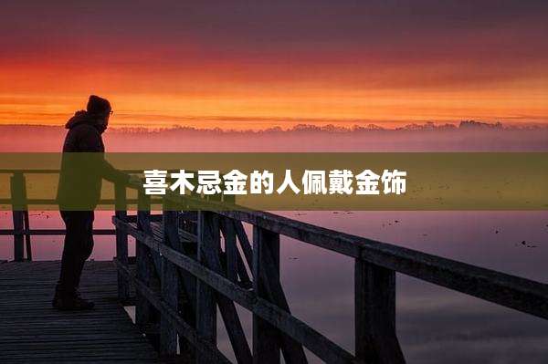喜木忌金的人佩戴金饰