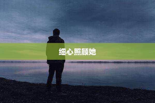细心照顾她