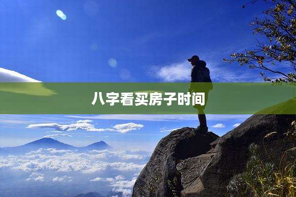 八字看买房子时间