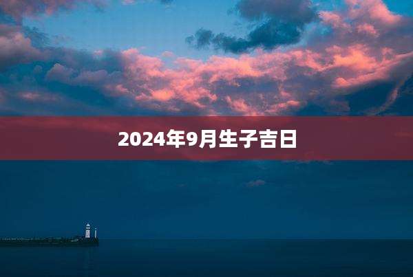 2024年9月生子吉日