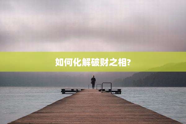 如何化解破财之相?