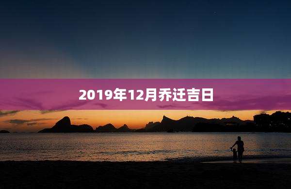 2019年12月乔迁吉日
