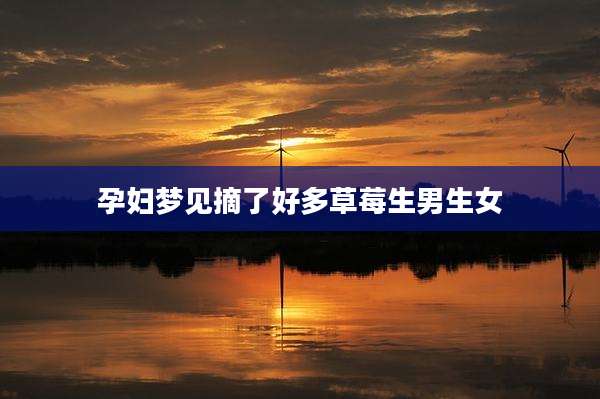 孕妇梦见摘了好多草莓生男生女