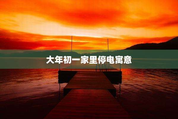大年初一家里停电寓意