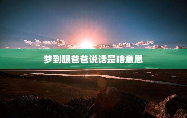 梦到跟爸爸说话是啥意思