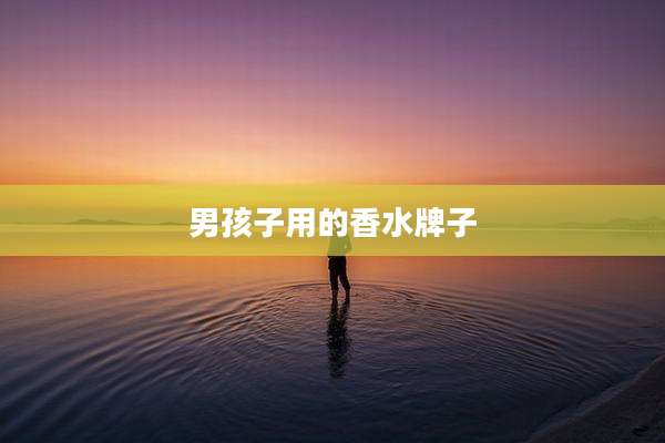男孩子用的香水牌子