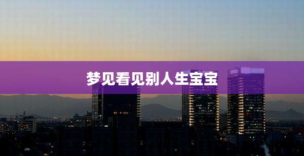 梦见看见别人生宝宝
