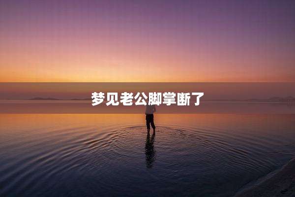 梦见老公脚掌断了