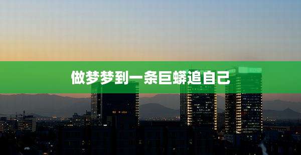 做梦梦到一条巨蟒追自己