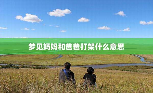 梦见妈妈和爸爸打架什么意思