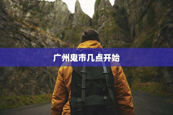 广州鬼市几点开始