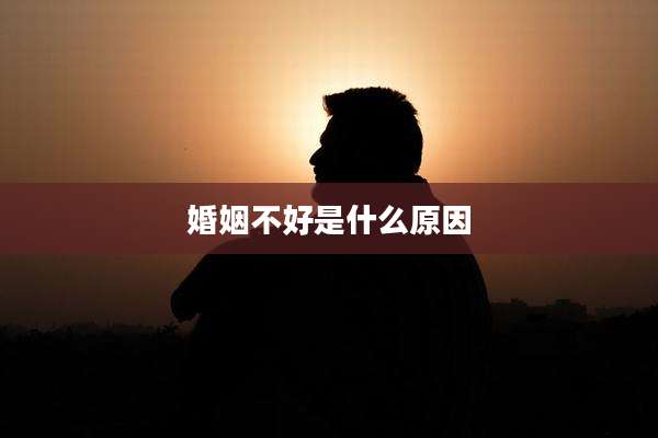 婚姻不好是什么原因