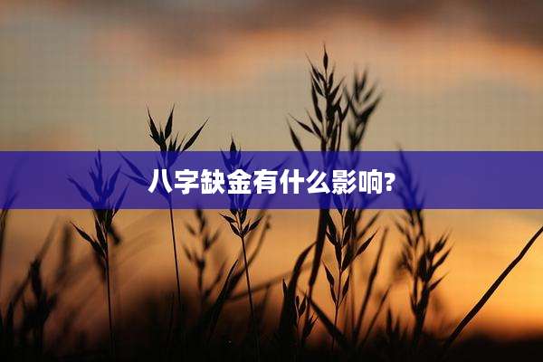 八字缺金有什么影响?