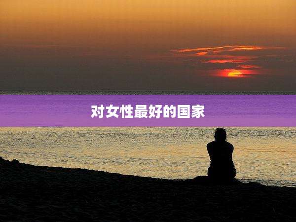 对女性最好的国家