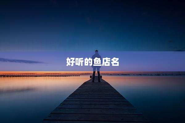 好听的鱼店名