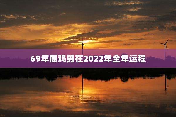 69年属鸡男在2022年全年运程