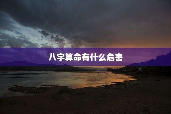 八字算命有什么危害