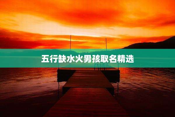 五行缺水火男孩取名精选