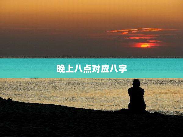 晚上八点对应八字