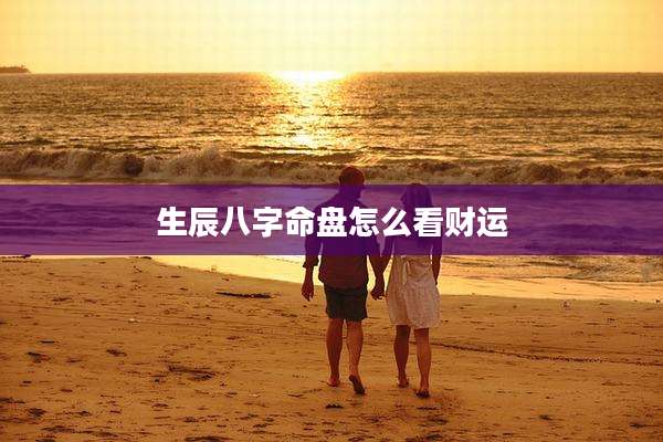 生辰八字命盘怎么看财运