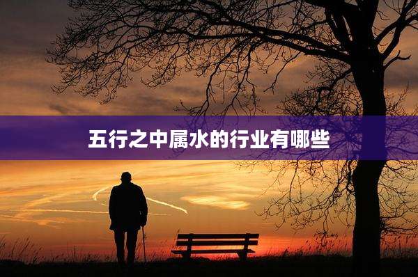 五行之中属水的行业有哪些